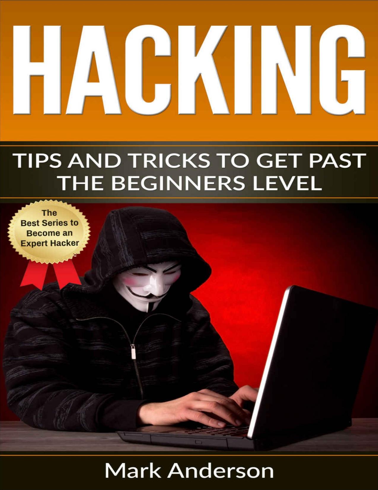 Hacking: Tips and Tricks to Get Past the Beginner's Level (Password Hacking, Network Hacking, Wireless Hacking, Ethical versus Criminal Hacking, Hacker Mindset Book 2) by Mark Anderson