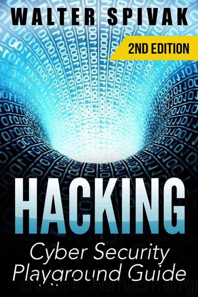 Hacking: Viruses and Malware, Hacking an Email Address and Facebook page, and more! Cyber Security Playground Guide - 2nd Edition (Basic Security, Penetration Testing, How to Hack, Computer Hacking) by Walter Spivak