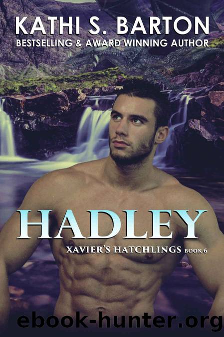 Hadley: Tag line: Xavierâs Hatchlings â Paranormal Dragon Shifter Romance by Kathi S. Barton