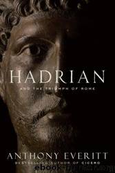 Hadrian and the Triumph of Rome by Everitt Anthony