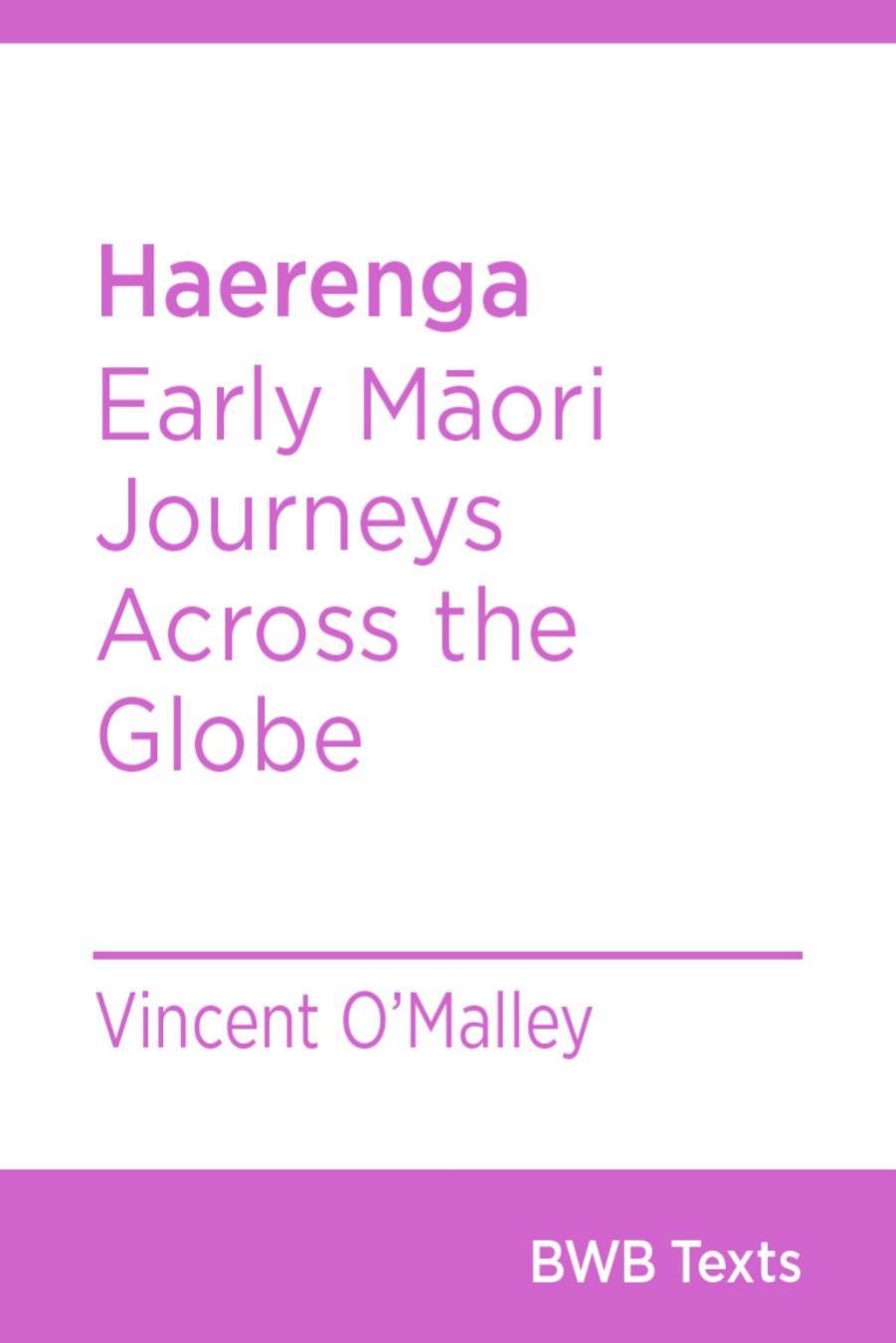 Haerenga : Early Maori Journeys Across the Globe by Vincent O'Malley