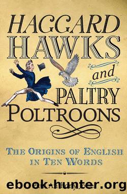 Haggard Hawks and Paltry Poltroons: The Origins of English in Ten Words by Paul Anthony Jones