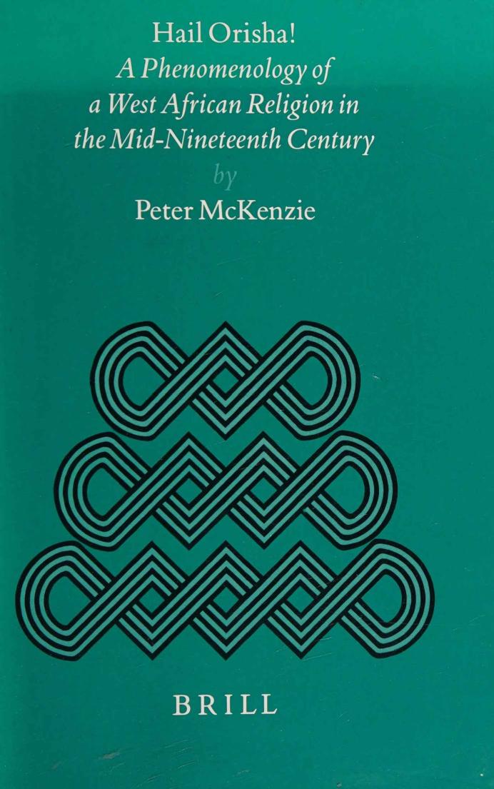 Hail Orisha! A Phenomenology of a West African Religion in the Mid-Nineteenth Century by Peter McKenzie