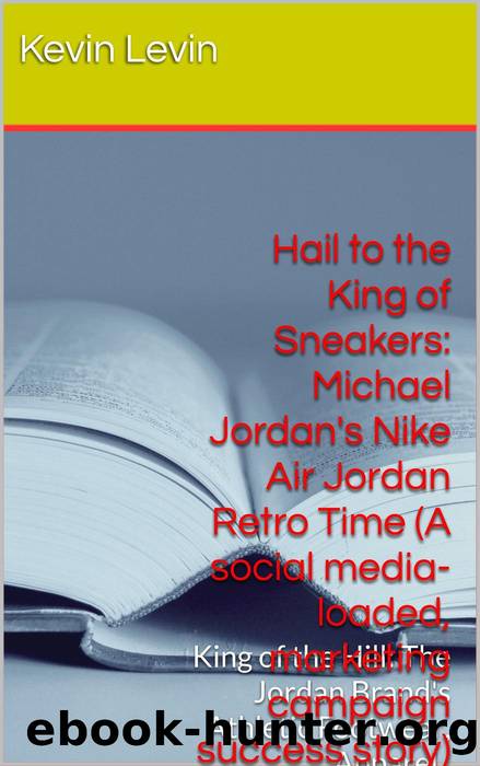 Hail to the King of Sneakers: Michael Jordan Nike Air Jordan Retro Time (A social media-loaded, marketing campaign, success story) by Kevin Levin & Charles Desmangles