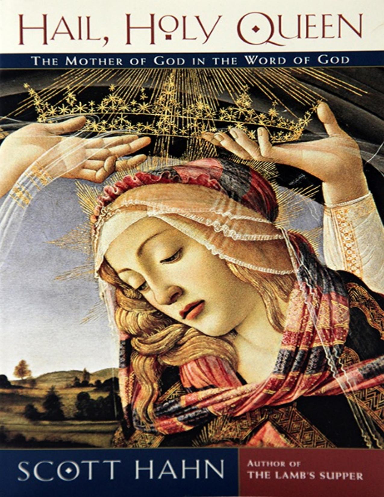 Hail, Holy Queen: The Mother of God in the Word of God by Scott Hahn
