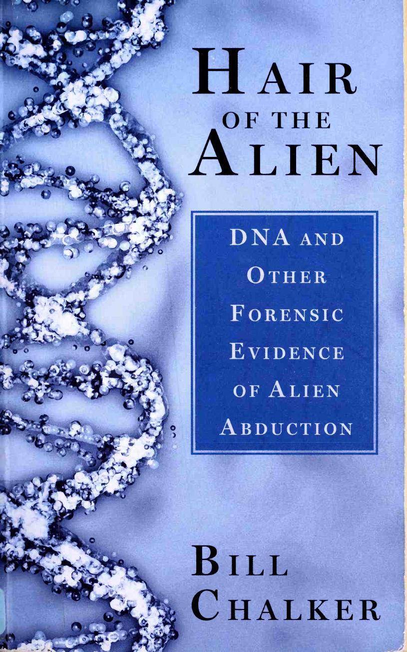 Hair of the Alien_ DNA and Other Forensic Evidence for Alien Abductions by Bill Chalker