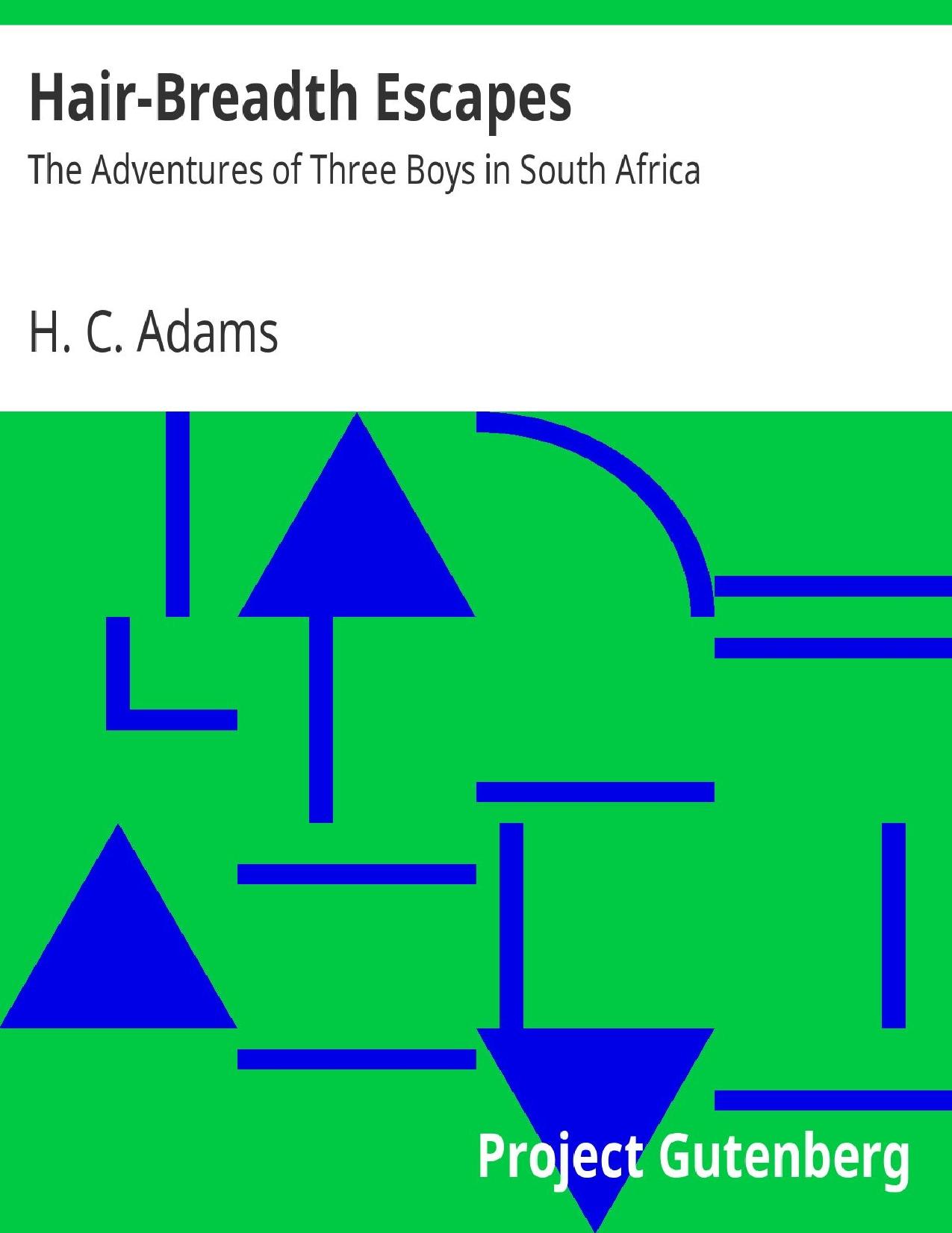 Hair-Breadth Escapes: The Adventures of Three Boys in South Africa by H. C. Adams