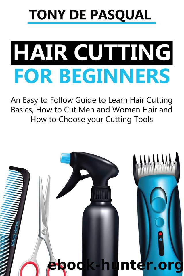 Haircutting for Beginners: An Easy to Follow Guide to Learn Haircutting Basics, how to Cut Men and Women Hair and How to Choose your Cutting Tools by De Pasqual Tony