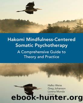 Hakomi Mindfulness-Centered Somatic Psychotherapy_A Comprehensive Guide to Theory and Practice by Halko Weiss & Greg Johanson & Lorena Monda