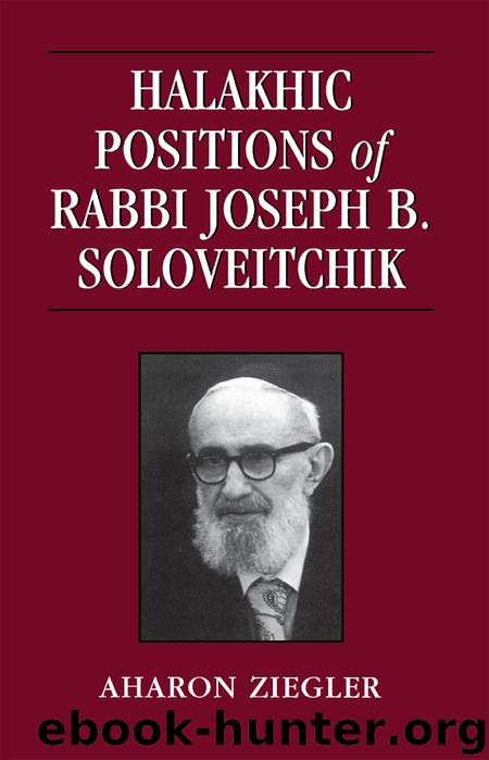 Halakhic Positions of Rabbi Joseph B. Soloveitchik by Aharon Ziegler