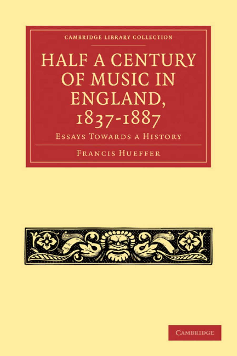Half a Century of Music in England, 1837-1887: Essays Towards a History by Francis Hueffer