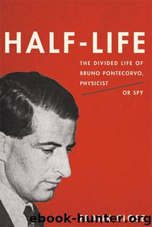 Half-Life: The Divided Life of Bruno Pontecorvo, Physicist or Spy by Close Frank