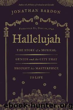 Hallelujah – The story of a musical genius and the city that brought his masterpiece to life: George Frideric Handel’s Messiah in Dublin by Jonathan Bardon