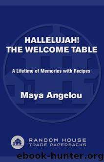 Hallelujah! The Welcome Table: A Lifetime of Memories With Recipes by Maya Angelou