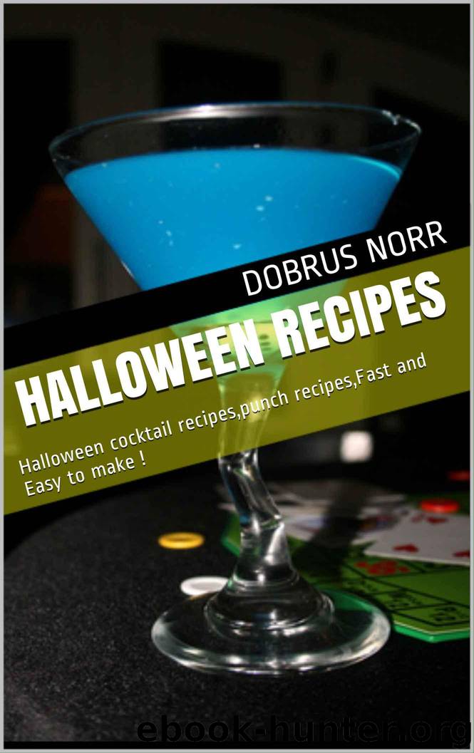 Halloween Recipes: Halloween cocktail recipes,punch recipes,Fast and Easy to make ! by Norr Dobrus