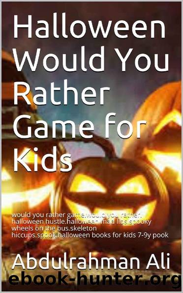 Halloween Would You Rather Game for Kids: would you rather game.would you rather. halloween hustle.halloween mad libs.spooky wheels on the bus.skeleton ... books for kids 7-9y pook by Abdulrahman Ali