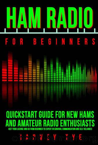 Ham Radio for Beginners: Quickstart Guide for New Hams and Amateur Radio Enthusiasts (Get your license and go from beginner to expert in survival communication and self reliance) by Harvey Tye
