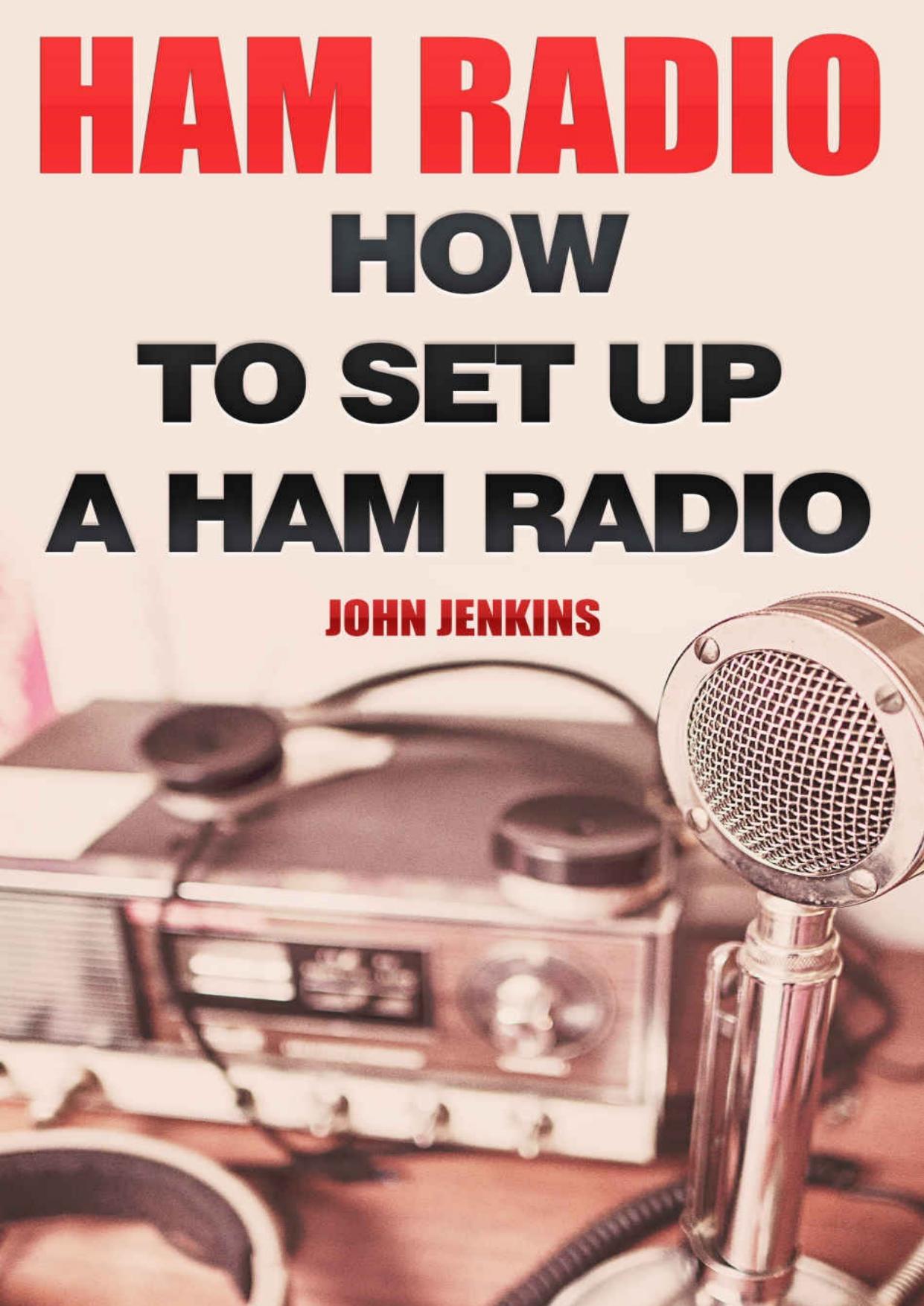 Ham Radio: How To Set Up A Ham Radio: (Survival, Communication, Self Reliance) by John Jenkins