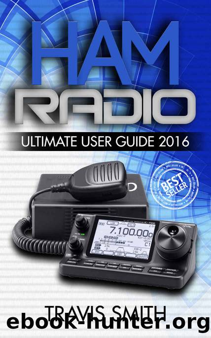 Ham Radio: Ultimate User Guide 2016 (Survival, Communication, Self Reliance, Ham Radio, ham radios, ham radio for beginners, self reliance) by Travis Smith