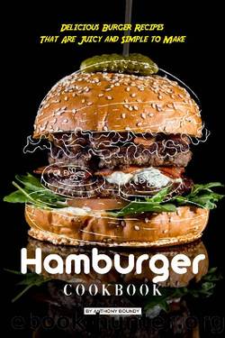 Hamburger Cookbook: Delicious Burger Recipes That Are Juicy and Simple to Make by Anthony Boundy