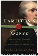 Hamilton's Curse: How Jefferson's Arch Enemy Betrayed the American Revolution--and What It Means for Americans Today by Dilorenzo Thomas