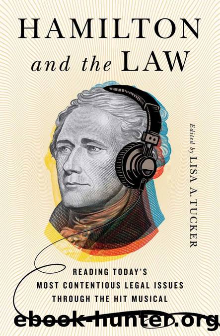 HamiltonÂ and the Law : Reading Today's Most Contentious Legal Issues through the Hit Musical by Lisa A. Tucker