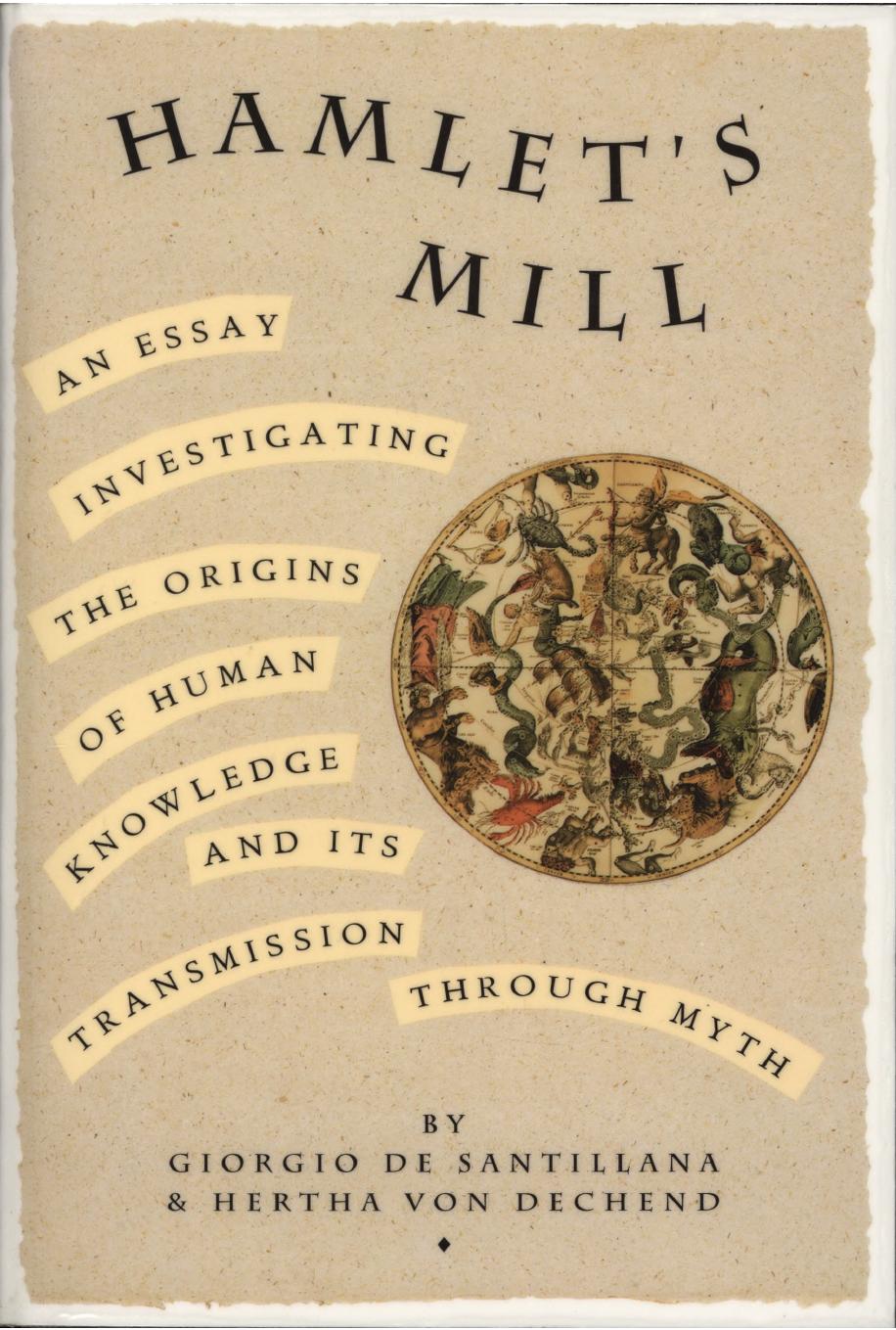 Hamlet's mill - an essay investigating the origins of human knowledge and its transmission through myth by de Santillana Giorgio and Hertha Dechend