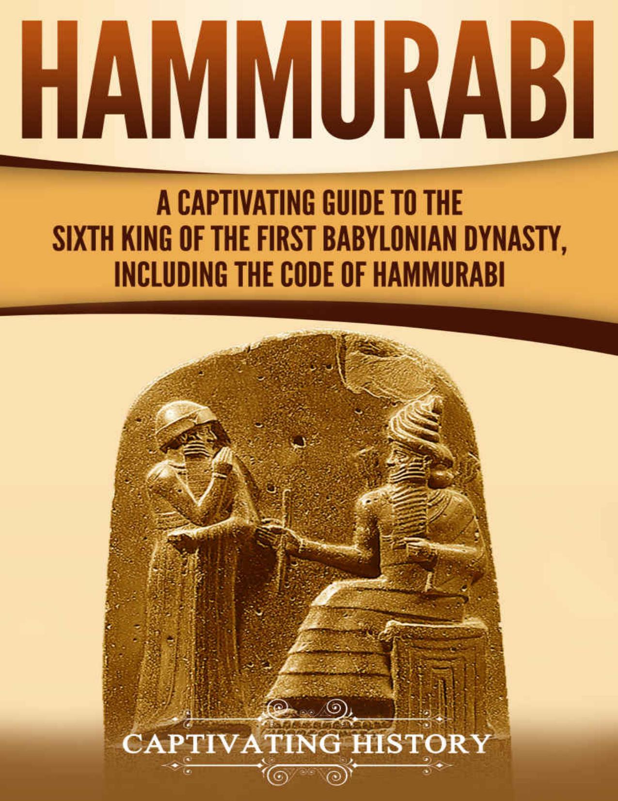Hammurabi: A Captivating Guide to the Sixth King of the First Babylonian Dynasty, Including the Code of Hammurabi by Captivating History