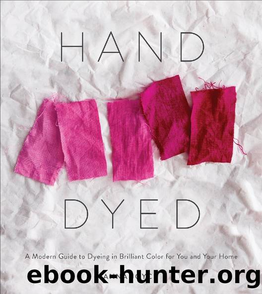 Hand Dyed: A Modern Guide to Dyeing in Brilliant Color for You and Your Home by Anna Joyce