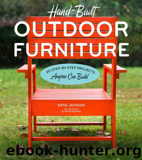 Hand-Built Outdoor Furniture: 20 Step-by-Step Projects Anyone Can Build by Jackson Katie & Blackmar Ellen