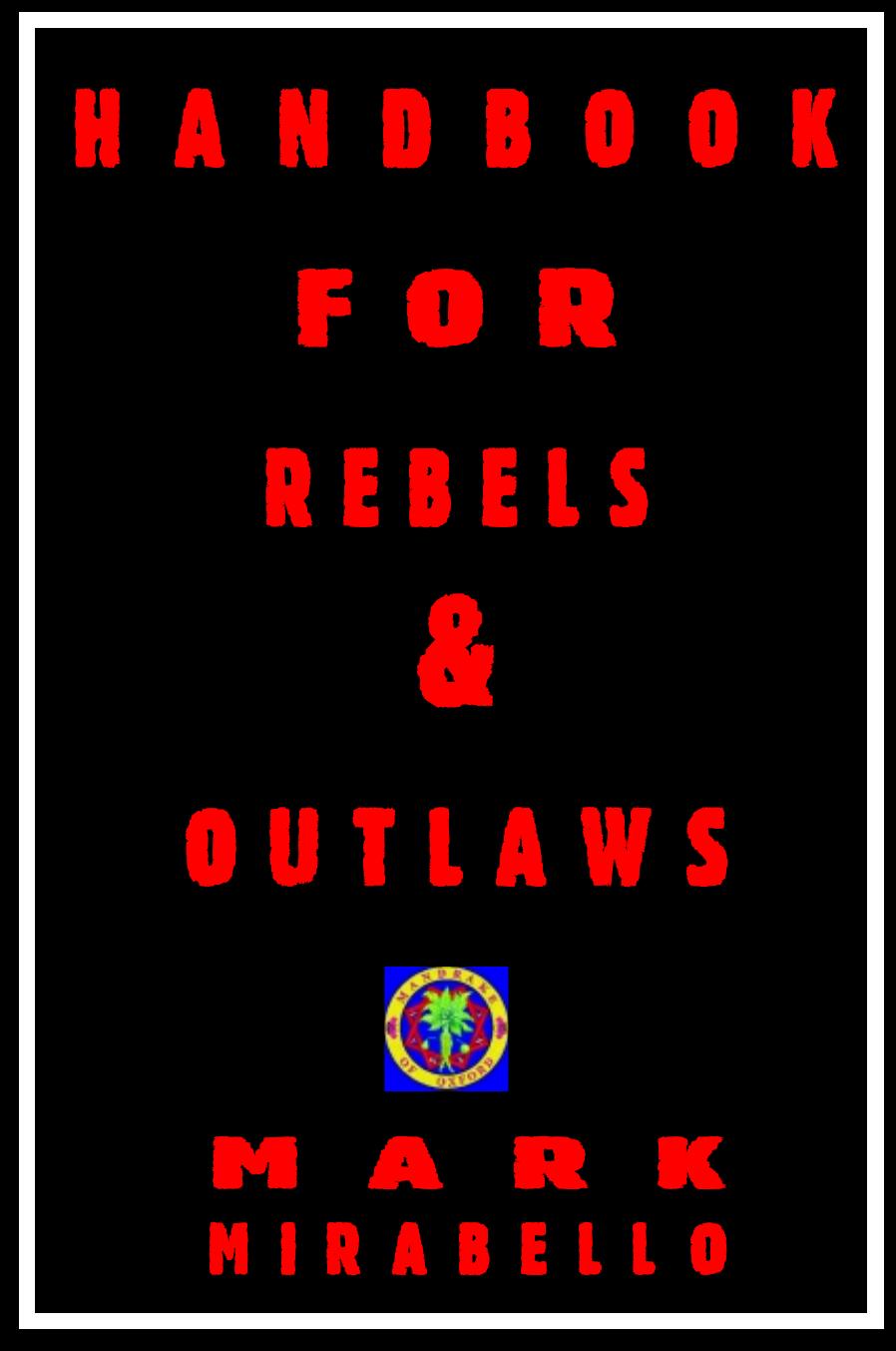Handbook for Rebels and Outlaws: Resisting Tyrants, Hangmen, and Priests by Mark Mirabello