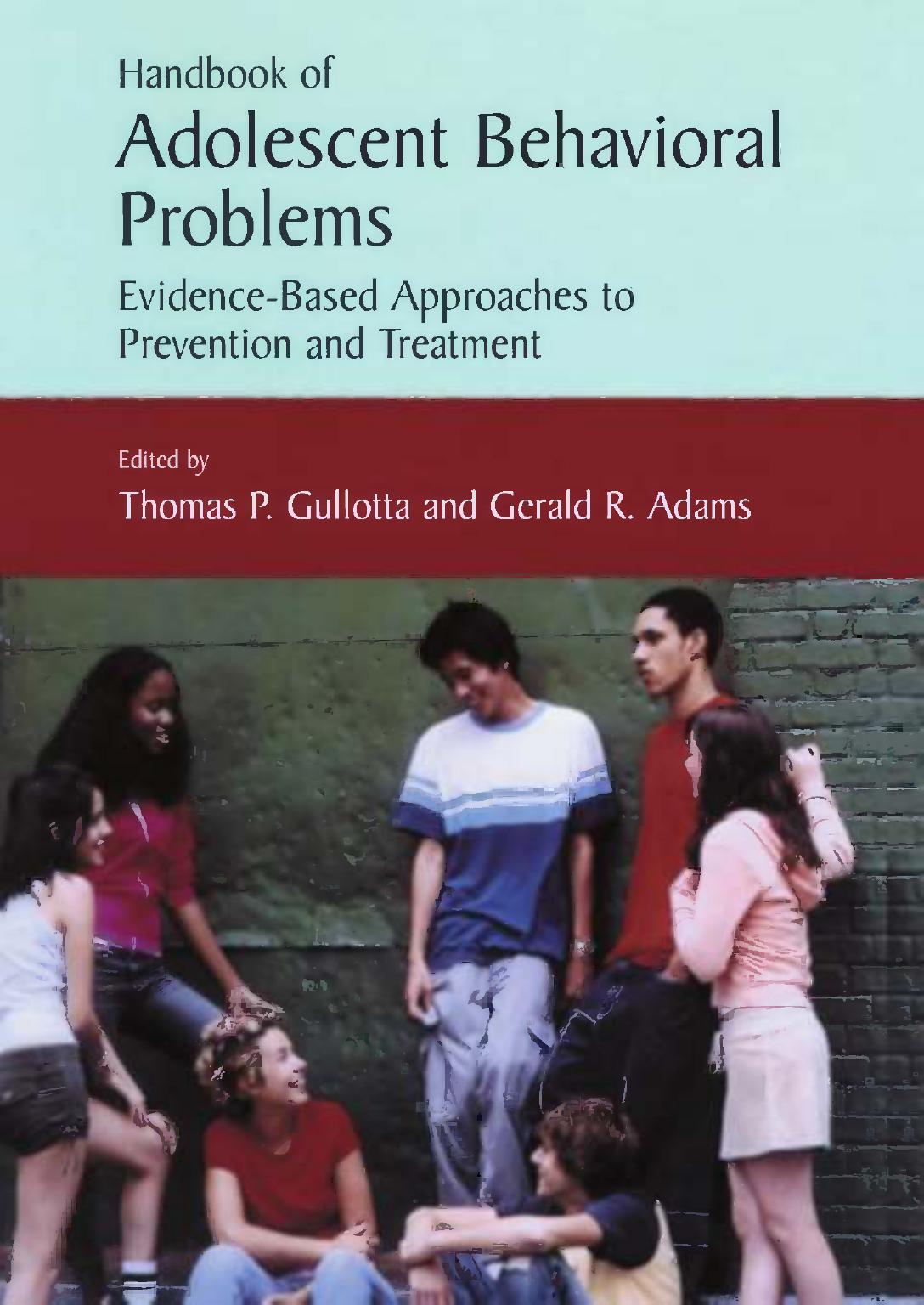Handbook of Adolescent Behavioral Problems: Evidence-Based Approaches to Prevention and Treatment by Gerald R. Adams (auth.) Thomas P. Gullotta Gerald R. Adams (eds.)