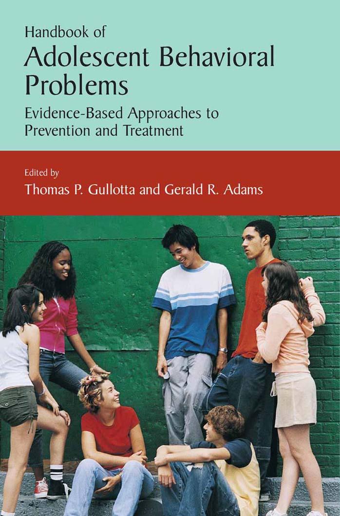 Handbook of Adolescent Behavioral Problems: Evidence-Based Approaches to Prevention and Treatment by Thomas P. Gullotta (Editor) Gerald R. Adams (Editor)