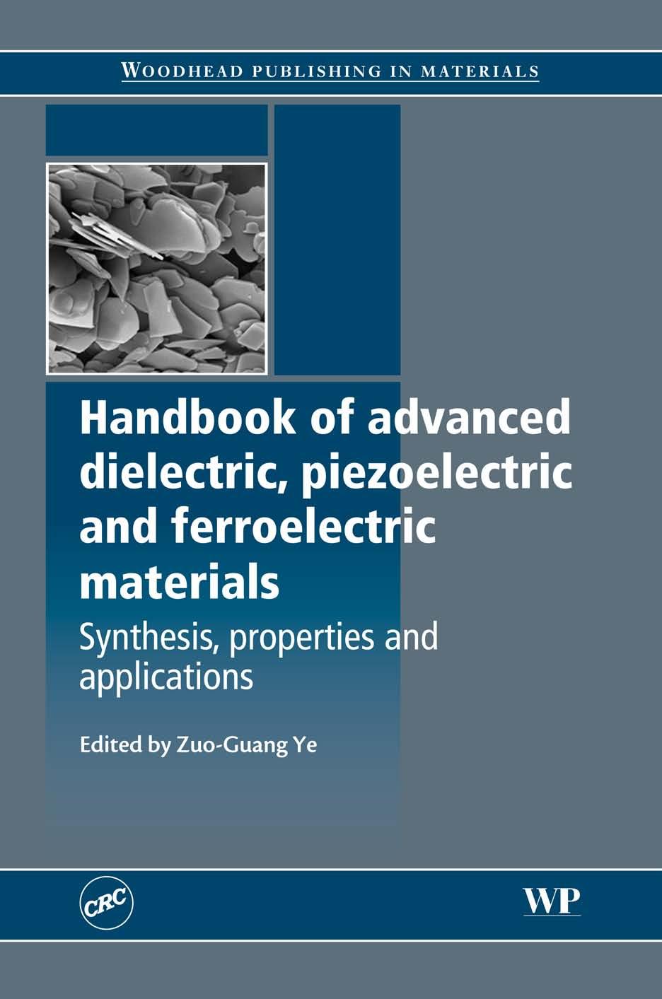 Handbook of Advanced Dielectric, Piezoelectric and Ferroelectric Materials: Synthesis, Properties and Applications by Z. Ye