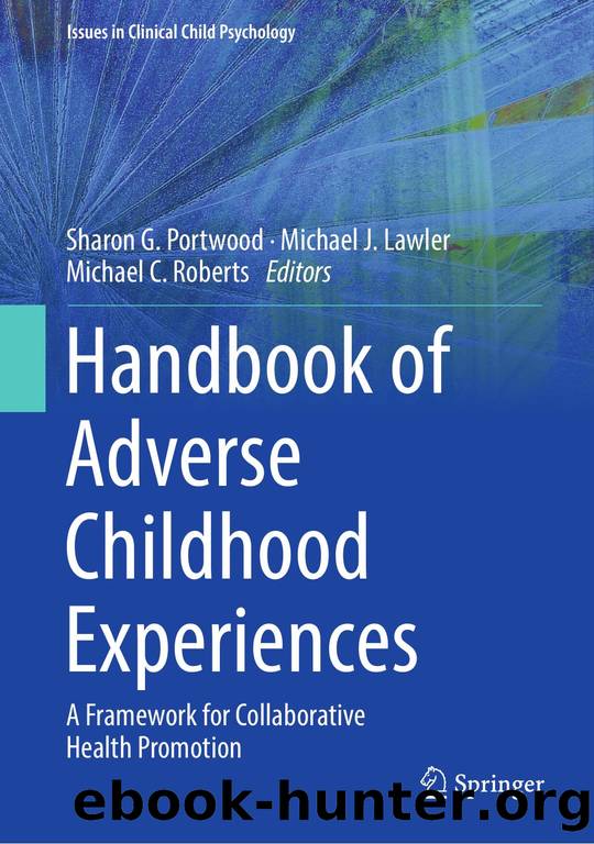 Handbook of Adverse Childhood Experiences: A Framework for Collaborative Health Promotion (Issues in Clinical Child Psychology) by Sharon G. Portwood (editor) Michael J. Lawler (editor) Michael C. Roberts (editor)