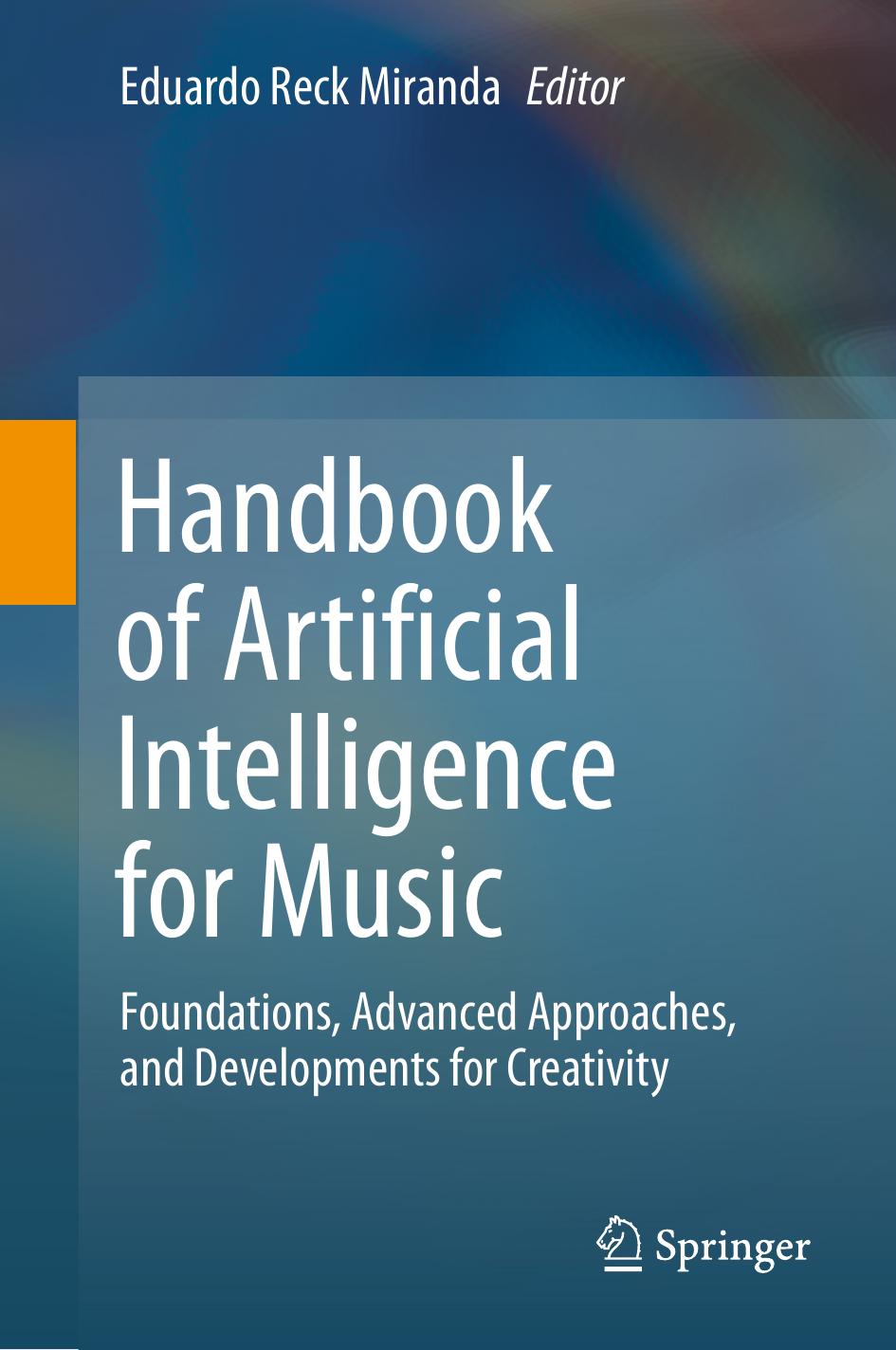Handbook of Artificial Intelligence for Music: Foundations, Advanced Approaches, and Developments for Creativity by Eduardo Reck Miranda