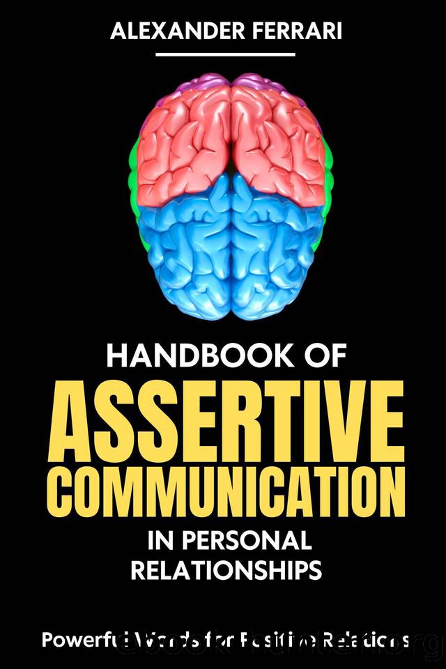 Handbook of Assertive Communication in Personal Relationships: Powerful Words for Positive Relationships (Communicating with Success: Assertive Strategies for All) by Ferrari Alexander