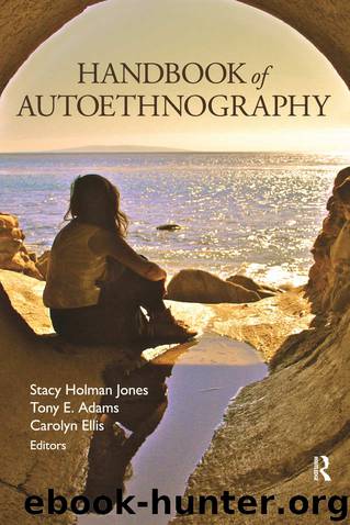 Handbook of Autoethnography by Stacy Holman Jones & Tony E. Adams & Carolyn Ellis