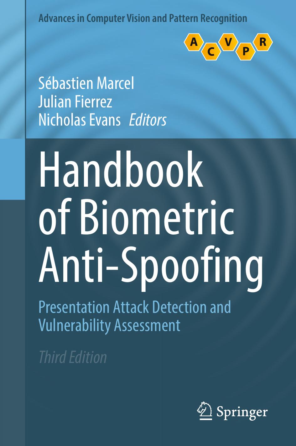 Handbook of Biometric Anti-Spoofing. Presentation Attack Detection and Vulnerability Assessment by Sébastien Marcel Julian Fierrez Nicholas Evans