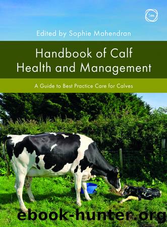 Handbook of Calf Health and Management; A Guide to Best Practice Care for Calves by Sophie Mahendran