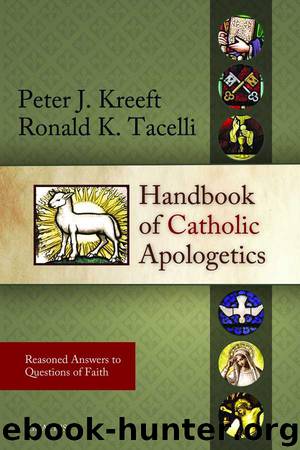 Handbook of Catholic Apologetics: Reasoned Answers to Questions of Faith by Peter Kreeft & Fr. Ronald Tacelli