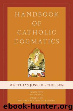 Handbook of Catholic Dogmatics 5.1 by Matthias Joseph Scheeben