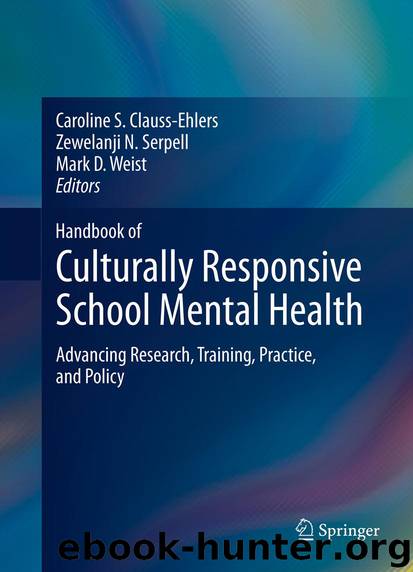 Handbook of Culturally Responsive School Mental Health by Caroline S. Clauss-Ehlers Zewelanji N. Serpell & Mark D. Weist