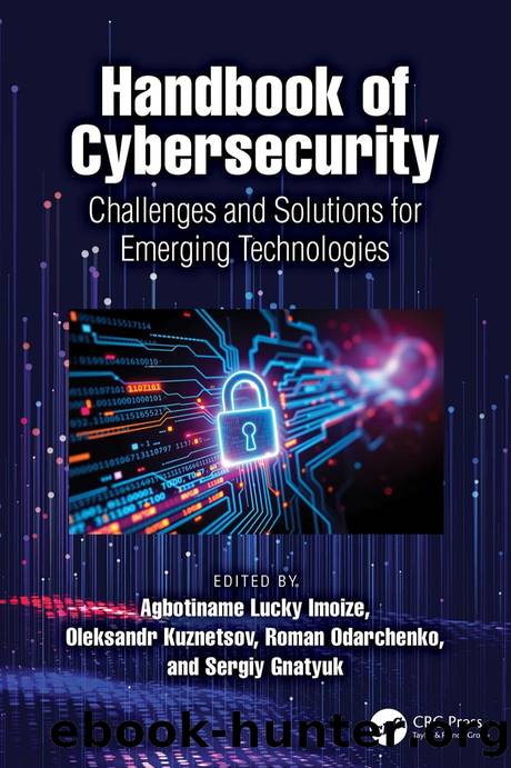 Handbook of Cybersecurity; Challenges and Solutions for Emerging Technologies by Edited by Agbotiname LuckyImoize & Oleksandr Kuznetsov & Roman Odarchenko & Sergiy Gnatyuk