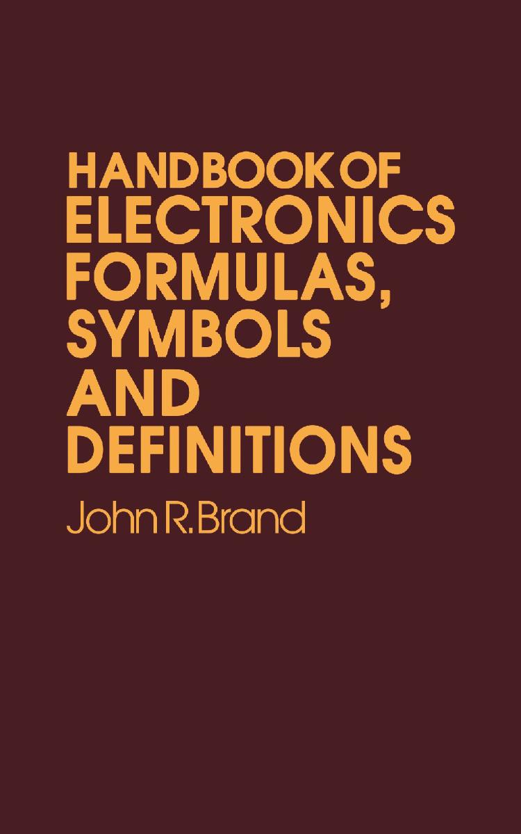 Handbook of Electronics Formulas, Symbols and Definitions by John R. Brand (auth.)