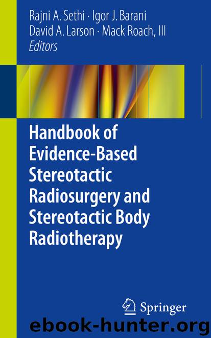 Handbook of Evidence-Based Stereotactic Radiosurgery and Stereotactic Body Radiotherapy by Rajni A. Sethi Igor J. Barani David A. Larson & Mack Roach III