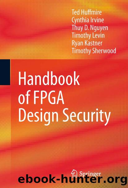 Handbook of FPGA Design Security by Ted Huffmire Cynthia Irvine Thuy D. Nguyen Timothy Levin Ryan Kastner & Timothy Sherwood