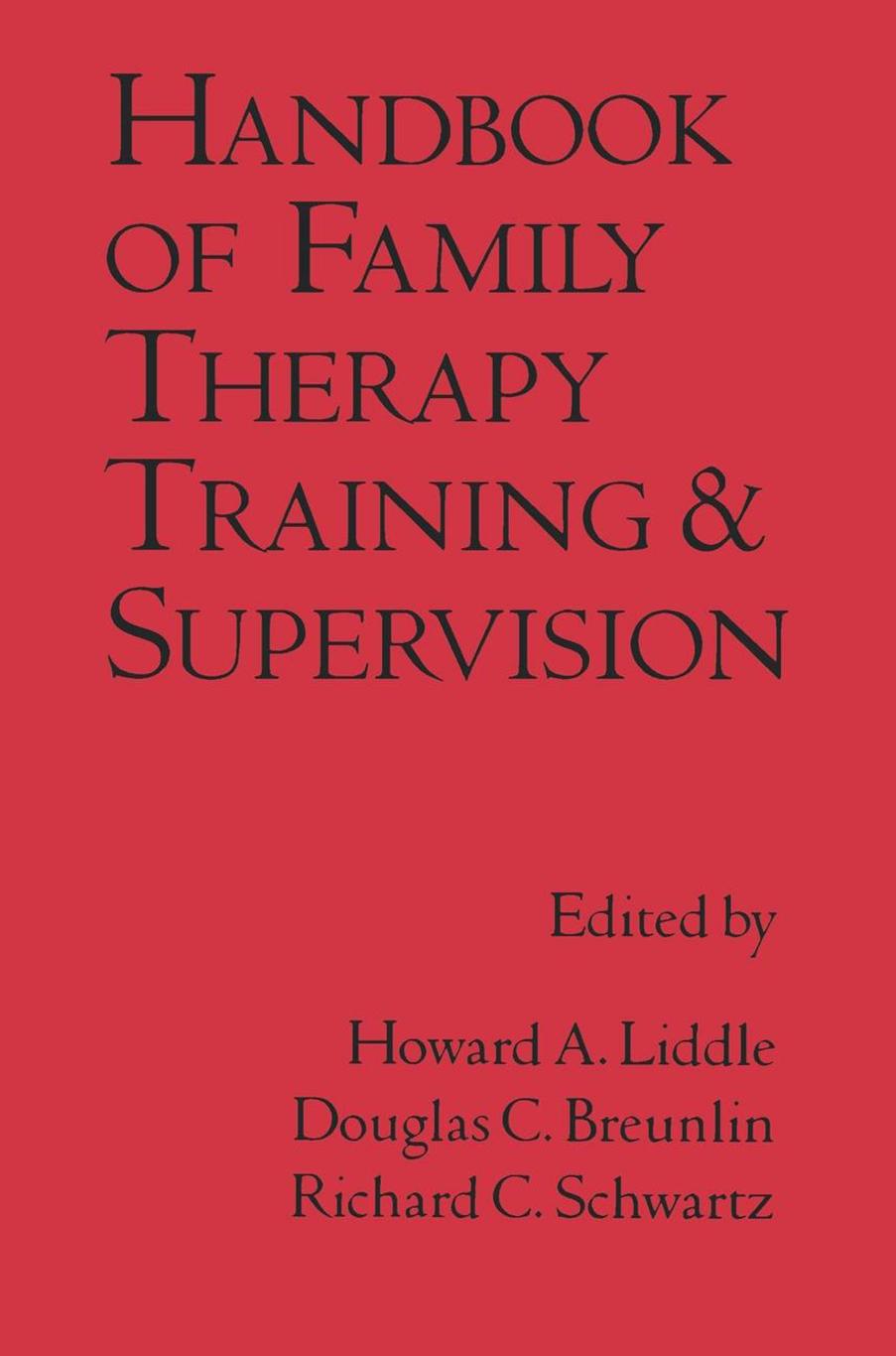 Handbook of Family Therapy Training and Supervision by Howard A. Liddle Douglas C. Breunlin Richard C. Schwartz