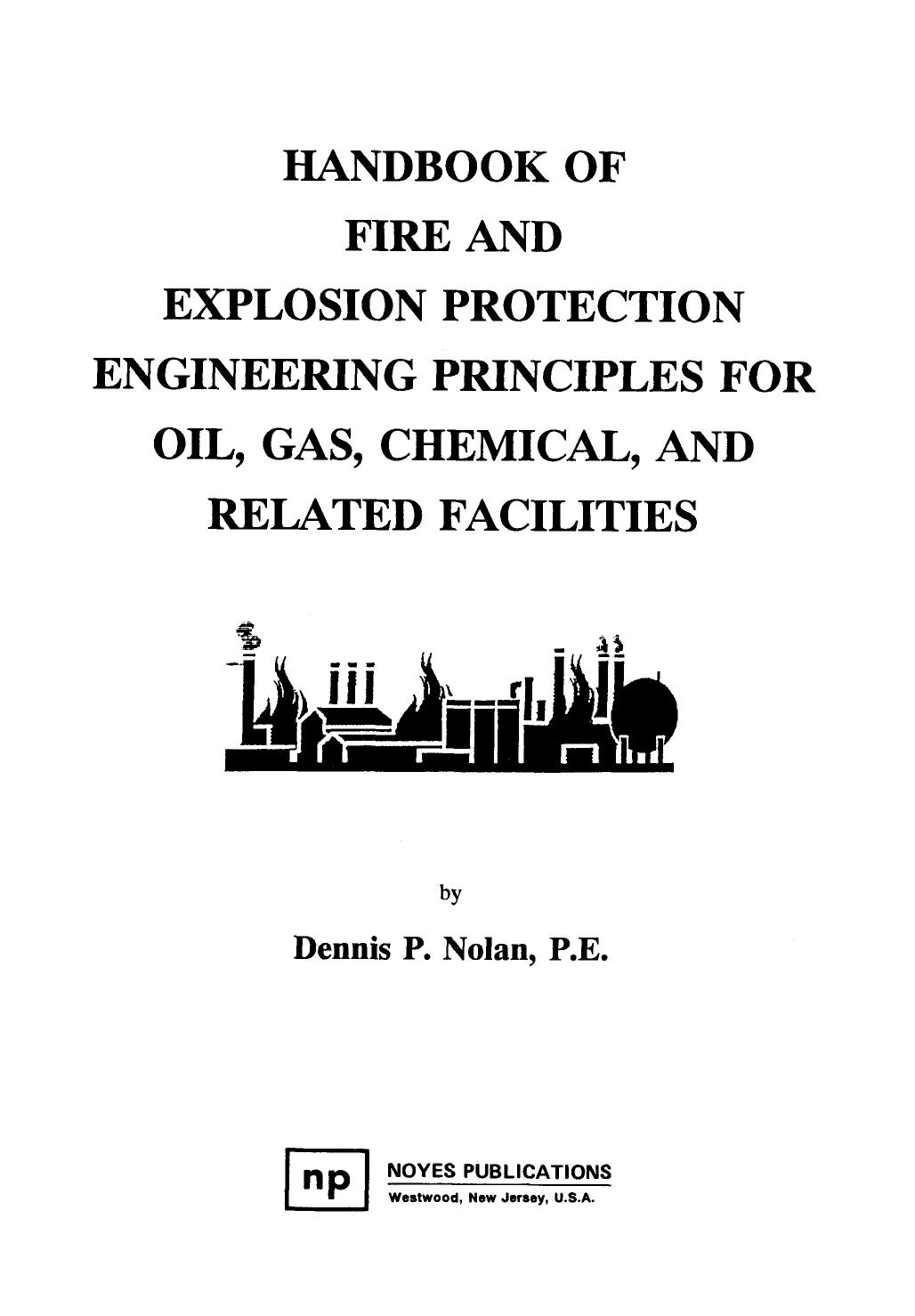 Handbook of Fire & Explosion Protection Engineering Principles for Oil, Gas, Chemical, & Related Facilities by Dennis P. Nolan