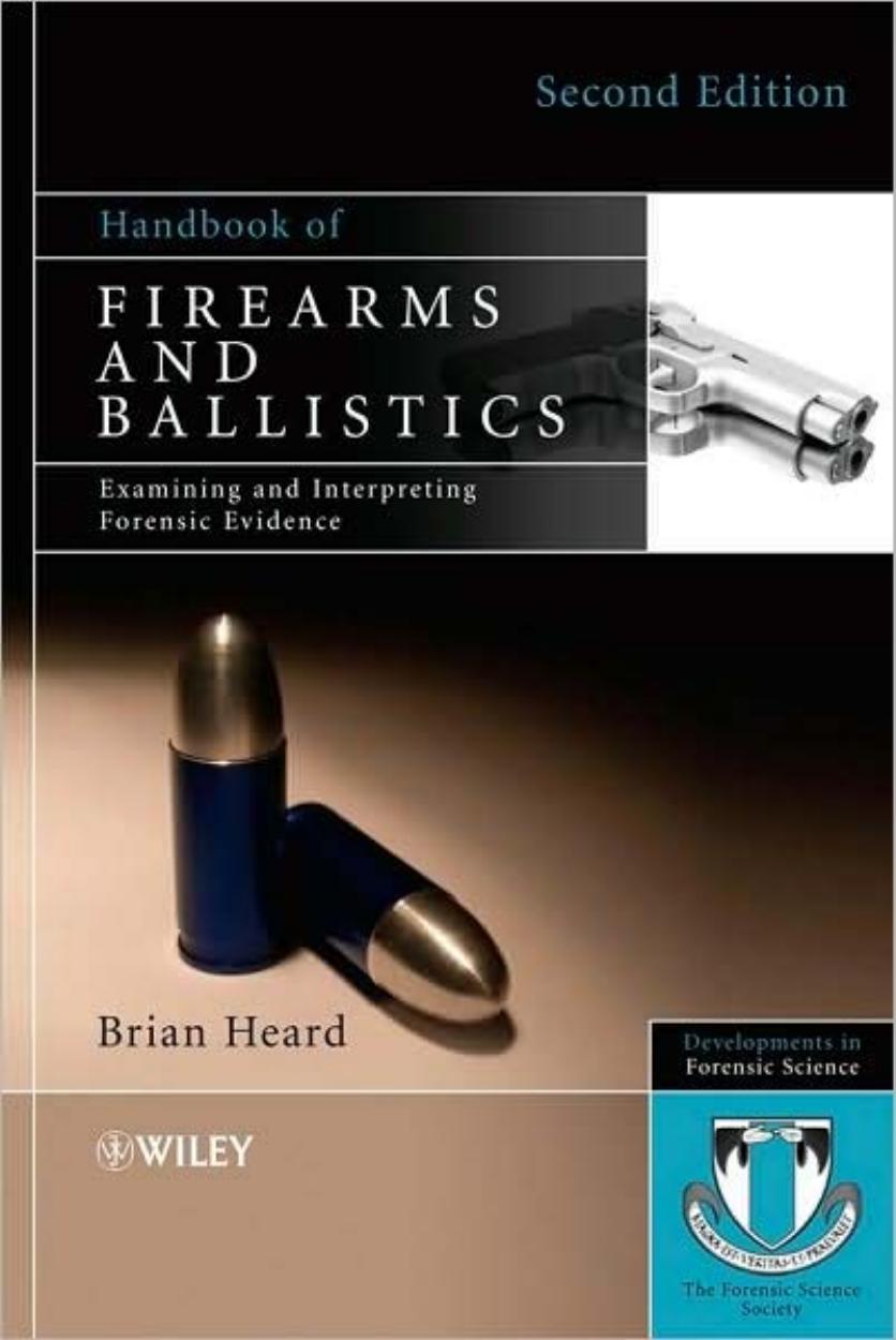 Handbook of Firearms and Ballistics: Examining and Interpreting Forensic Evidence (Developments in Forensic Science) by Brian J. Heard